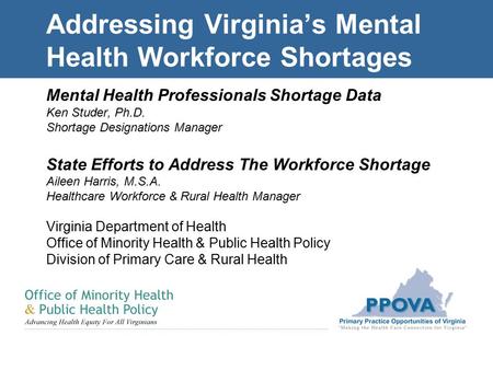 Addressing Virginia’s Mental Health Workforce Shortages Mental Health Professionals Shortage Data Ken Studer, Ph.D. Shortage Designations Manager State.