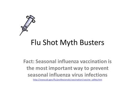 Flu Shot Myth Busters Fact: Seasonal influenza vaccination is the most important way to prevent seasonal influenza virus infections