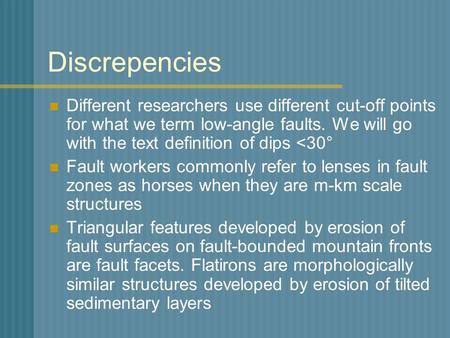 Discrepencies Different researchers use different cut-off points for what we term low-angle faults. We will go with the text definition of dips 