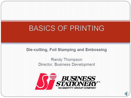 Die-cutting, Foil Stamping and Embossing Randy Thompson Director, Business Development.
