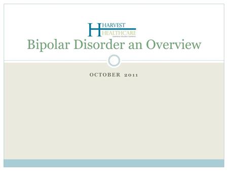 OCTOBER 2011 Bipolar Disorder an Overview. Introduction to Harvest Healthcare Experience. Education. Excellence. Harvest is a leading full-service behavioral.