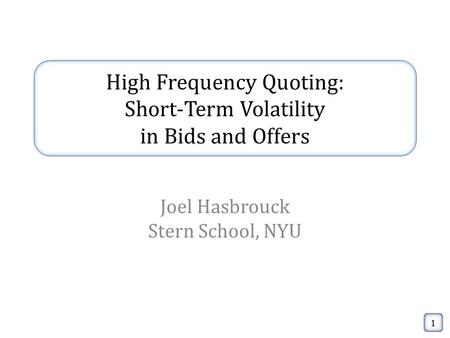 High Frequency Quoting: Short-Term Volatility in Bids and Offers Joel Hasbrouck Stern School, NYU 1.