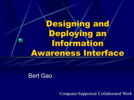 Designing and Deploying an Information Awareness Interface Bert Gao Computer-Supported Collaborated Work.