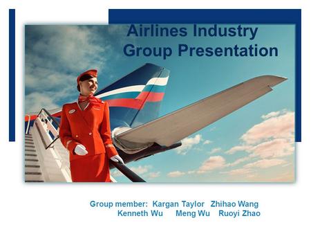 Airlines Industry Group Presentation Group member: Kargan Taylor Zhihao Wang Kenneth Wu Meng Wu Ruoyi Zhao.