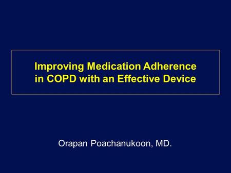 Improving Medication Adherence in COPD with an Effective Device Orapan Poachanukoon, MD.