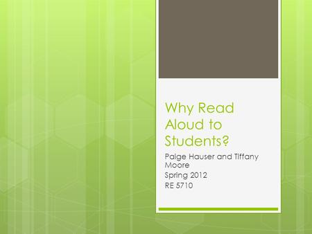 Why Read Aloud to Students? Paige Hauser and Tiffany Moore Spring 2012 RE 5710.