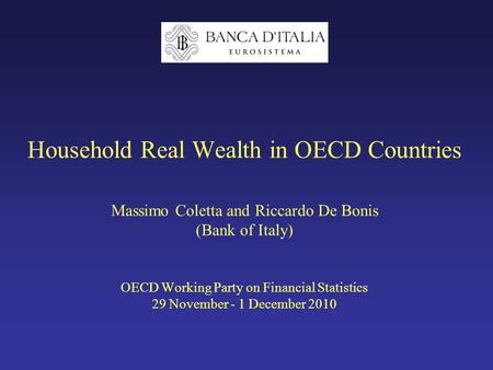 Household Real Wealth in OECD Countries Massimo Coletta and Riccardo De Bonis (Bank of Italy) OECD Working Party on Financial Statistics 29 November -