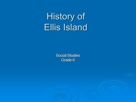 History of Ellis Island Social Studies Grade 6. Ellis Island Located in the New York Harbor.