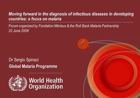 Moving forward in the diagnosis of infectious diseases in developing countries: a focus on malaria Forum organized by Fondation Mérieux & the Roll Back.