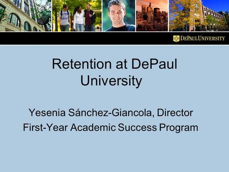Retention at DePaul University Yesenia Sánchez-Giancola, Director First-Year Academic Success Program.