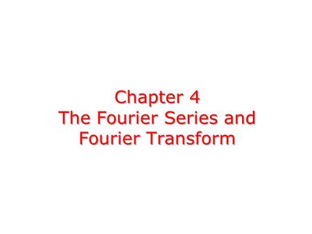Chapter 4 The Fourier Series and Fourier Transform.