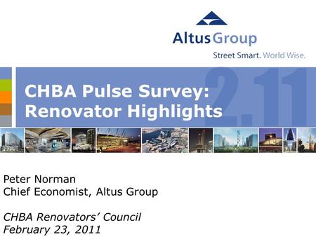 2.11 CHBA Pulse Survey: Renovator Highlights Peter Norman Chief Economist, Altus Group CHBA Renovators’ Council February 23, 2011.