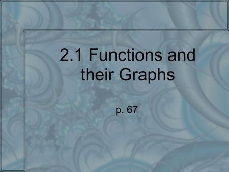 2.1 Functions and their Graphs p. 67. Assignment Pp. 71-72 #5-48 all.