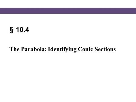 § 10.4 The Parabola; Identifying Conic Sections. Blitzer, Intermediate Algebra, 5e – Slide #2 Section 10.4 Equation of a Parabola We looked at parabolas.