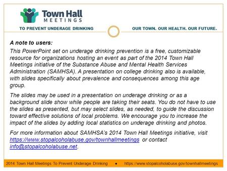 2014 Town Hall Meetings To Prevent Underage Drinking ● https://www.stopalcoholabuse.gov/townhallmeetings OUR TOWN. OUR HEALTH. OUR FUTURE. TO PREVENT UNDERAGE.