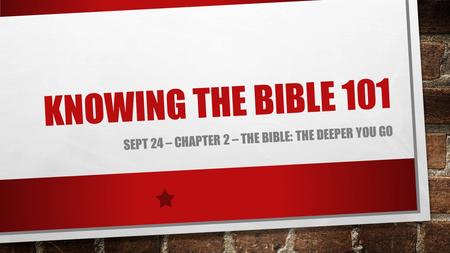 KNOWING THE BIBLE 101 SEPT 24 – CHAPTER 2 – THE BIBLE: THE DEEPER YOU GO.