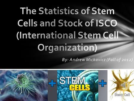 By: Andrew Mickavicz (Fall of 2012) Stem Cell Information: