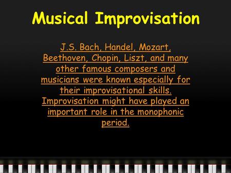 Musical Improvisation J.S. Bach, Handel, Mozart, Beethoven, Chopin, Liszt, and many other famous composers and musicians were known especially for their.