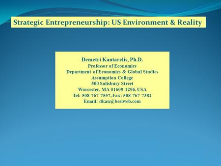 Strategic Entrepreneurship: US Environment & Reality Demetri Kantarelis, Ph.D. Professor of Economics Department of Economics & Global Studies Assumption.