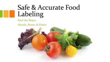 Safe & Accurate Food Labeling Brief the Mayor Alonda, Renee, & Elaine.