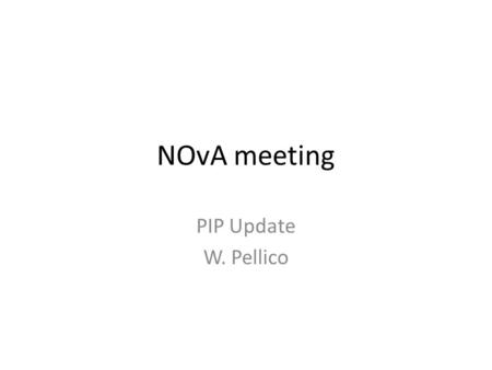 NOvA meeting PIP Update W. Pellico. PIP Goals and Scope (Provided in 2011 – Directorate S. H. / DOE Talk ) Goals: Specific to the issues surrounding the.