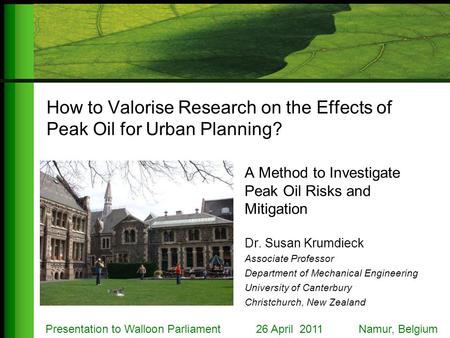How to Valorise Research on the Effects of Peak Oil for Urban Planning? A Method to Investigate Peak Oil Risks and Mitigation Dr. Susan Krumdieck Associate.