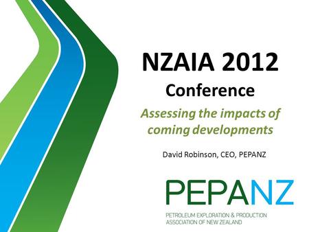 NZAIA 2012 Conference Assessing the impacts of coming developments David Robinson, CEO, PEPANZ.