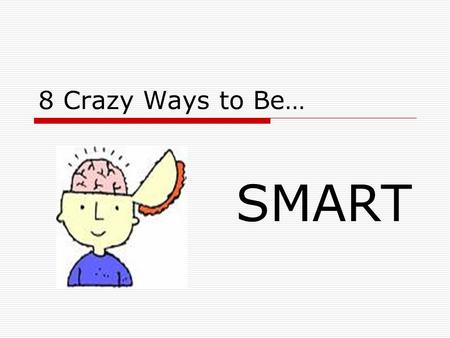 8 Crazy Ways to Be… SMART. Body Smart Bodily-Kinesthetic Intelligence oEnjoy sports, dance, physical fitness oOften referred to as “active” oLearn best.