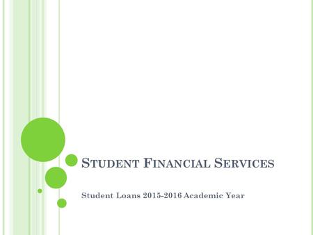 S TUDENT F INANCIAL S ERVICES Student Loans 2015-2016 Academic Year.