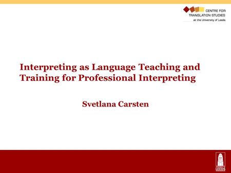 Interpreting as Language Teaching and Training for Professional Interpreting Svetlana Carsten.