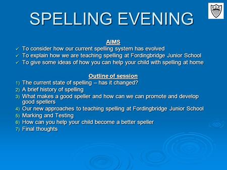 SPELLING EVENING AIMS To consider how our current spelling system has evolved To consider how our current spelling system has evolved To explain how we.