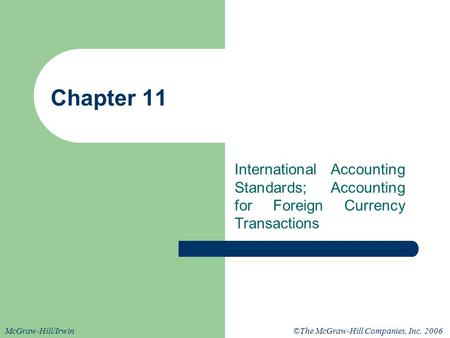 ©The McGraw-Hill Companies, Inc. 2006McGraw-Hill/Irwin Chapter 11 International Accounting Standards; Accounting for Foreign Currency Transactions.