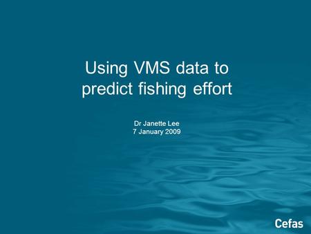 Using VMS data to predict fishing effort Dr Janette Lee 7 January 2009.