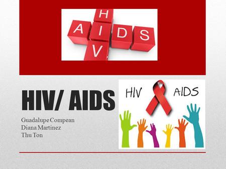 HIV/ AIDS Guadalupe Compean Diana Martinez Thu Ton.