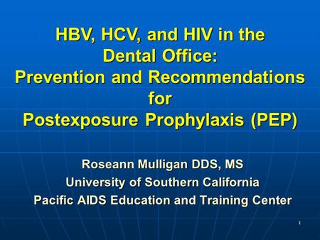 1 Roseann Mulligan DDS, MS University of Southern California Pacific AIDS Education and Training Center HBV, HCV, and HIV in the Dental Office: Prevention.