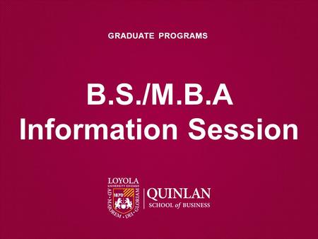 B.S./M.B.A Information Session GRADUATE PROGRAMS.