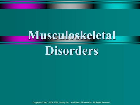 Copyright © 2007, 2004, 2000, Mosby, Inc., an affiliate of Elsevier Inc. All Rights Reserved. Musculoskeletal Disorders.