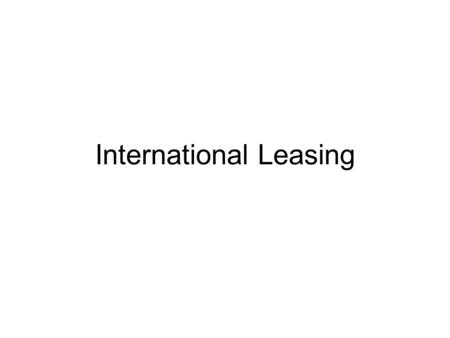 International Leasing. Leasing Leasing, as a financing concept, is an arrangement (договорённость) between two parties, the leasing company or lessor.