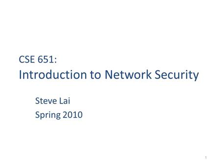 1 CSE 651: Introduction to Network Security Steve Lai Spring 2010.