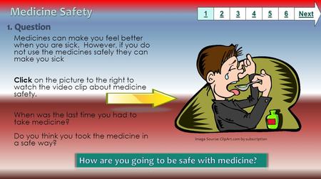 Medicines can make you feel better when you are sick. However, if you do not use the medicines safely they can make you sick Click on the picture to the.