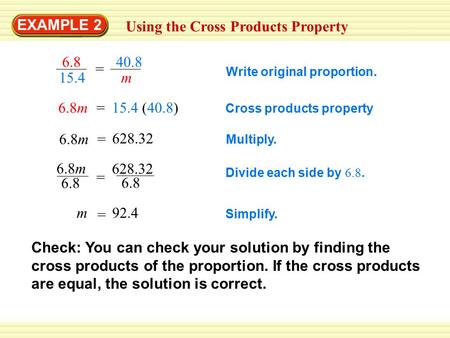 EXAMPLE 2 Using the Cross Products Property 6.8 15.4 = 40.8 m Write original proportion. Cross products property Multiply. 6.8m 6.8 = 628.32 6.8 Divide.