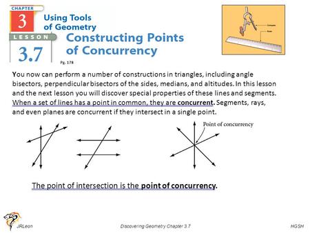 JRLeon Discovering Geometry Chapter 3.7 HGSH You now can perform a number of constructions in triangles, including angle bisectors, perpendicular bisectors.