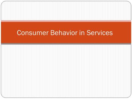 Consumer Behavior in Services. Agenda Search, Experience and Credence Properties Consumer Choice Consumer Experience Post-experience evaluation.