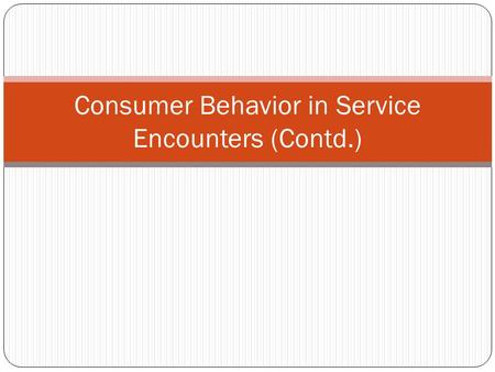 Consumer Behavior in Service Encounters (Contd.)