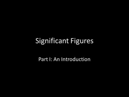 Significant Figures Part I: An Introduction. Objectives When you complete this presentation, you will be able to – distinguish between accuracy and precision.