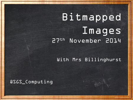 Bitmapped Images 27 th November 2014 With Mrs
