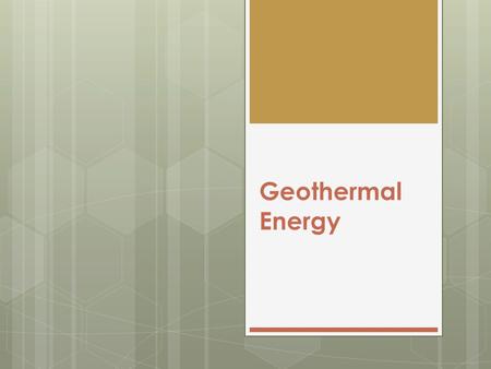 Geothermal Energy. Geothermal Energy - the energy generated by earth.