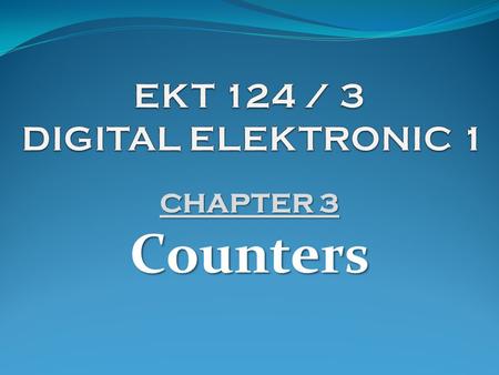 CHAPTER 3 Counters.  One of the common requirement in digital circuits/system is counting, both direction (forward and backward)  Digital clocks and.