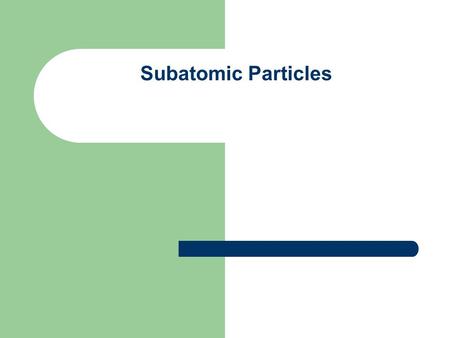 Subatomic Particles. 1. Subatomic Particles ParticleSymbol (table O) ChargeMass (amu) Location Electrons e 0 e -1 0 β -1 Negative (-1) 1/1872 amu 0 amu.