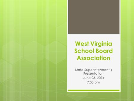 West Virginia School Board Association State Superintendent’s Presentation June 23, 2014 7:00 pm.